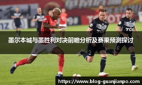 墨尔本城与墨胜利对决前瞻分析及赛果预测探讨