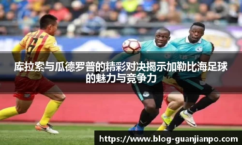 库拉索与瓜德罗普的精彩对决揭示加勒比海足球的魅力与竞争力