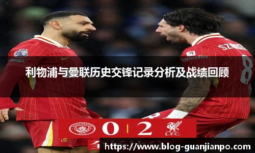 利物浦与曼联历史交锋记录分析及战绩回顾