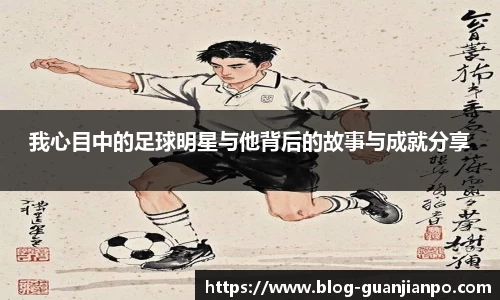 我心目中的足球明星与他背后的故事与成就分享